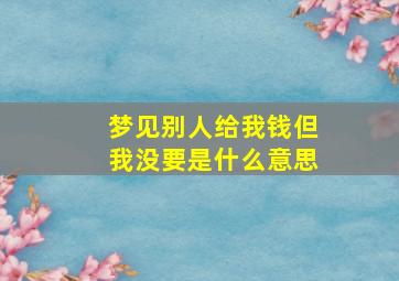 梦见别人给我钱但我没要是什么意思