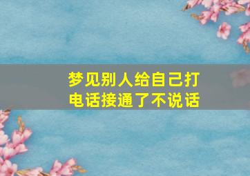 梦见别人给自己打电话接通了不说话