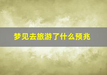 梦见去旅游了什么预兆