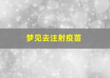 梦见去注射疫苗