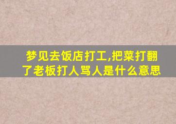 梦见去饭店打工,把菜打翻了老板打人骂人是什么意思