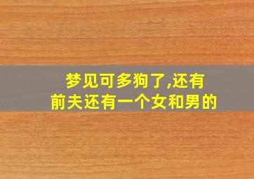 梦见可多狗了,还有前夫还有一个女和男的