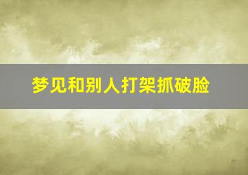 梦见和别人打架抓破脸