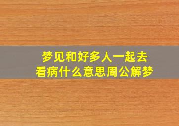 梦见和好多人一起去看病什么意思周公解梦