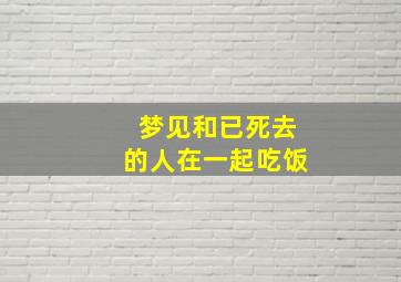 梦见和已死去的人在一起吃饭