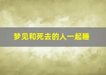 梦见和死去的人一起睡