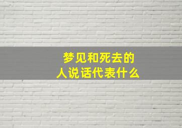 梦见和死去的人说话代表什么