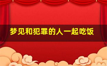 梦见和犯罪的人一起吃饭