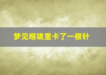 梦见喉咙里卡了一根针