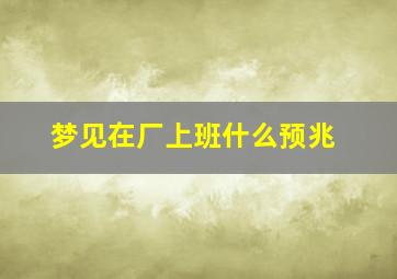 梦见在厂上班什么预兆