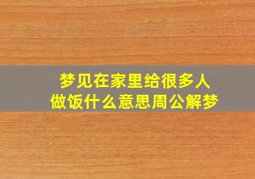 梦见在家里给很多人做饭什么意思周公解梦