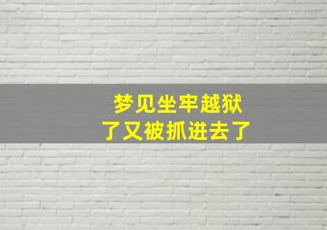 梦见坐牢越狱了又被抓进去了