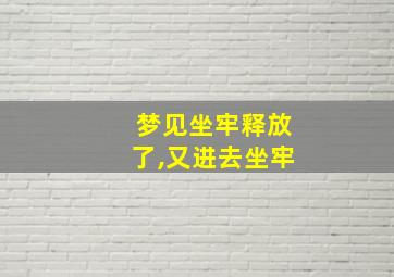 梦见坐牢释放了,又进去坐牢