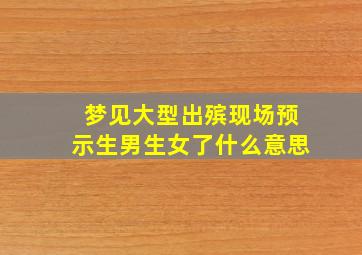 梦见大型出殡现场预示生男生女了什么意思