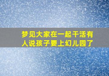 梦见大家在一起干活有人说孩子要上幻儿园了