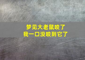 梦见大老鼠咬了我一口没咬到它了