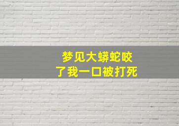 梦见大蟒蛇咬了我一口被打死