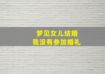 梦见女儿结婚我没有参加婚礼