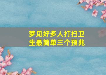 梦见好多人打扫卫生最简单三个预兆