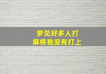 梦见好多人打麻将我没有打上