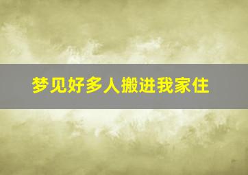 梦见好多人搬进我家住