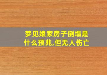 梦见娘家房子倒塌是什么预兆,但无人伤亡