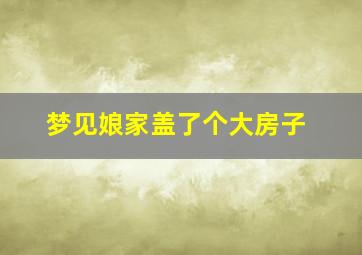 梦见娘家盖了个大房子