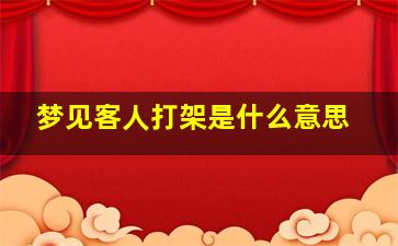 梦见客人打架是什么意思