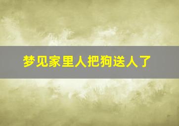 梦见家里人把狗送人了