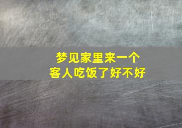 梦见家里来一个客人吃饭了好不好