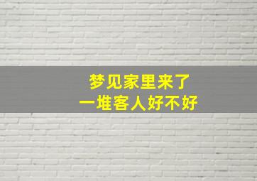 梦见家里来了一堆客人好不好