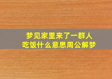 梦见家里来了一群人吃饭什么意思周公解梦