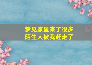 梦见家里来了很多陌生人被我赶走了