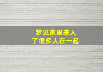 梦见家里来人了很多人在一起