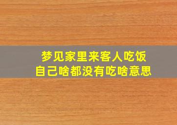 梦见家里来客人吃饭自己啥都没有吃啥意思