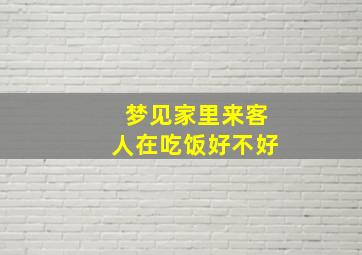 梦见家里来客人在吃饭好不好