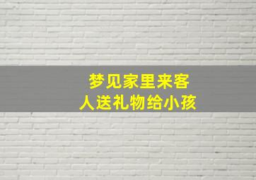 梦见家里来客人送礼物给小孩