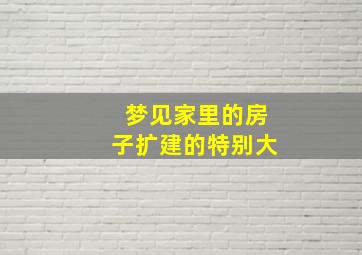 梦见家里的房子扩建的特别大