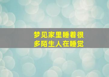 梦见家里睡着很多陌生人在睡觉