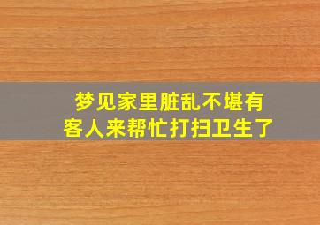 梦见家里脏乱不堪有客人来帮忙打扫卫生了