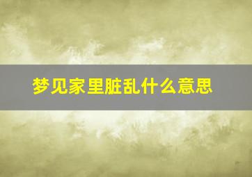 梦见家里脏乱什么意思