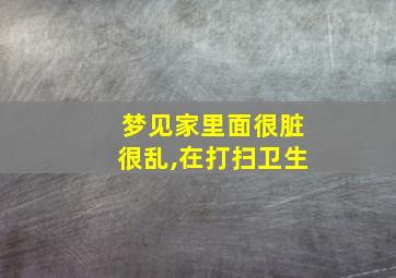 梦见家里面很脏很乱,在打扫卫生