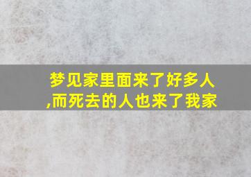 梦见家里面来了好多人,而死去的人也来了我家