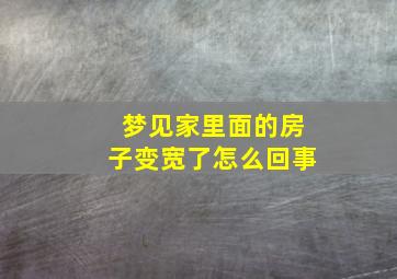 梦见家里面的房子变宽了怎么回事