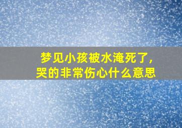 梦见小孩被水淹死了,哭的非常伤心什么意思