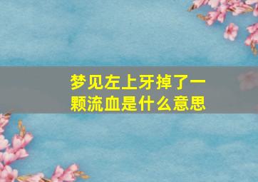 梦见左上牙掉了一颗流血是什么意思