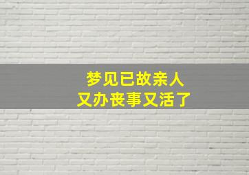 梦见已故亲人又办丧事又活了