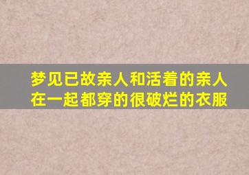 梦见已故亲人和活着的亲人在一起都穿的很破烂的衣服