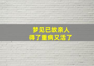 梦见已故亲人得了重病又活了