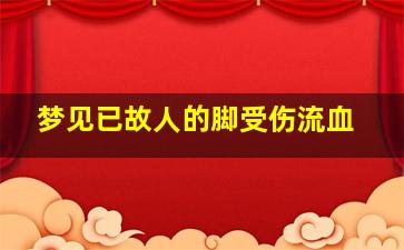 梦见已故人的脚受伤流血